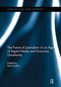 Cover image for The Future of Journalism: In an Age of Digital Media and Economic Uncertainty