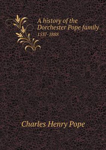 A history of the Dorchester Pope family 1537-1888