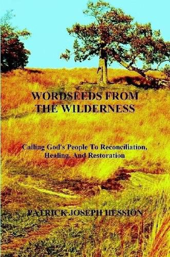 Cover image for WORDSEEDS FROM THE WILDERNESS - Calling God's People To Reconciliation, Healing, And Restoration