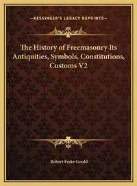 Cover image for The History of Freemasonry Its Antiquities, Symbols, Constitutions, Customs V2