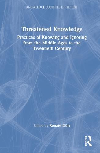 Cover image for Threatened Knowledge: Practices of Knowing and Ignoring from the Middle Ages to the Twentieth Century