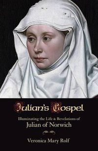 Cover image for Julian's Gospel: Illuminating the Life and Revelations of Julian of Norwich