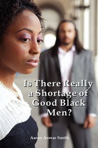 Cover image for Is There Really a Shortage of Good Black Men?: Restoring the Connection Between African American Men and Women