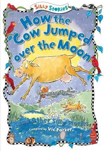 How the Cow Jumped Over the Moon and Other Silly Stories