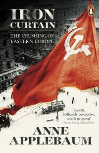 Cover image for Iron Curtain: The Crushing of Eastern Europe 1944-56