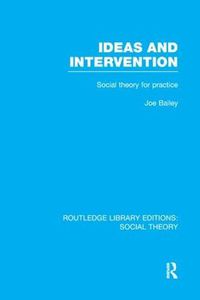 Cover image for Ideas and Intervention (RLE Social Theory): Social Theory for Practice