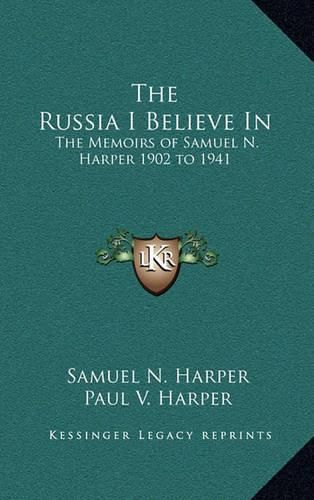 The Russia I Believe in: The Memoirs of Samuel N. Harper 1902 to 1941