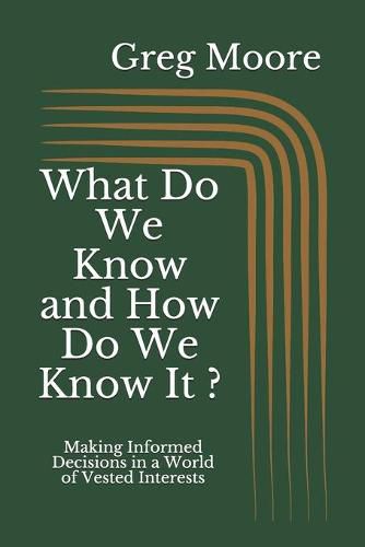 Cover image for What Do We Know and How Do We Know It: Making Informed Decisions in a World of Vested Interests