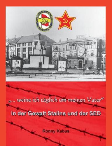 Cover image for ...weine ich taglich um meinen Vater: In der Gewalt Stalins und der SED