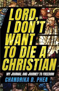 Cover image for Lord, I Don't Want to Die a Christian: My Journal and Journey to Freedom