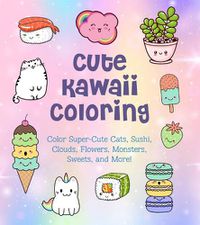 Cover image for Cute Kawaii Coloring: Color Super-Cute Cats, Sushi, Clouds, Flowers, Monsters, Sweets, and More!