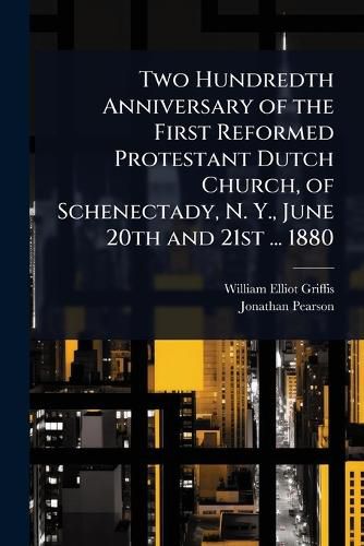 Cover image for Two Hundredth Anniversary of the First Reformed Protestant Dutch Church, of Schenectady, N. Y., June 20th and 21st ... 1880