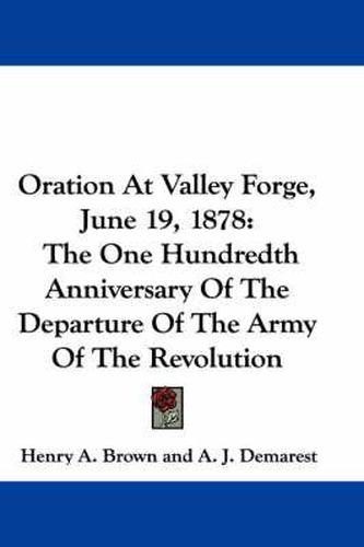 Cover image for Oration at Valley Forge, June 19, 1878: The One Hundredth Anniversary of the Departure of the Army of the Revolution