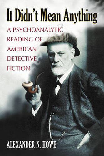 Cover image for It Didn't Mean Anything: A Psychoanalytic Reading of American Detective Fiction