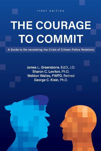 Cover image for The Courage to Commit: A Guide to De-escalating the Crisis of Citizen-Police Relations