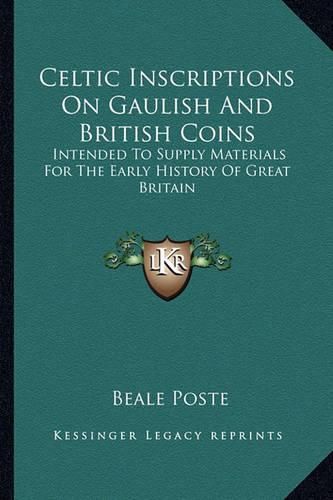 Cover image for Celtic Inscriptions on Gaulish and British Coins: Intended to Supply Materials for the Early History of Great Britain