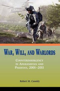 Cover image for War, Will, and Warlords: Counterinsurgency in Afghanistan and Pakistan, 2001-2011