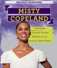 Cover image for Misty Copeland: First African American Principal Ballerina for the American Ballet Theatre