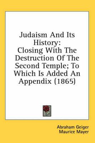 Cover image for Judaism and Its History: Closing with the Destruction of the Second Temple; To Which Is Added an Appendix (1865)