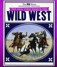 Cover image for The Real Story Behind the Wild West