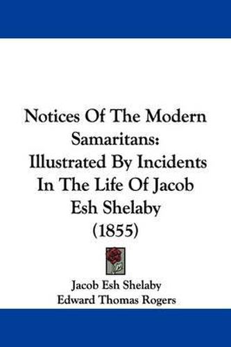 Cover image for Notices Of The Modern Samaritans: Illustrated By Incidents In The Life Of Jacob Esh Shelaby (1855)