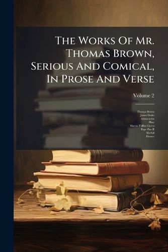 Cover image for The Works of Mr. Thomas Brown, Serious and Comical, in Prose and Verse, Volume 2...