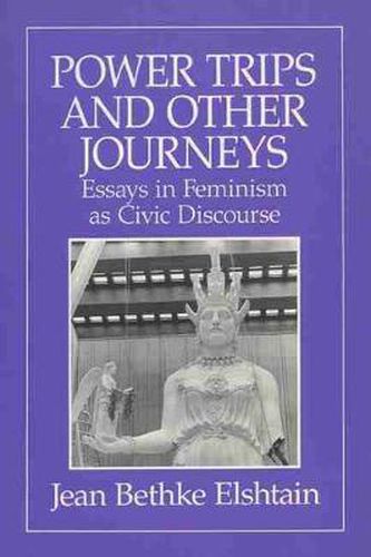 Power Trips and Other Journeys: Essays in Feminism as Civic Discourse