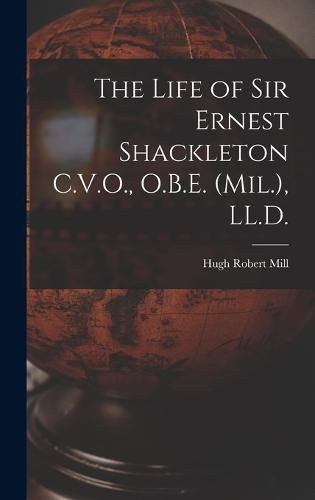 The Life of Sir Ernest Shackleton C.V.O., O.B.E. (Mil.), LL.D.