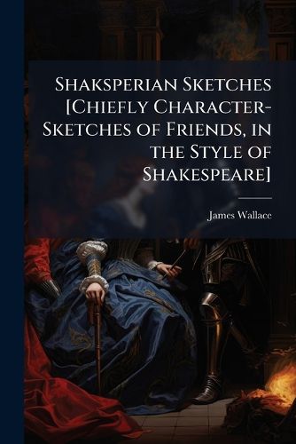 Cover image for Shaksperian Sketches [Chiefly Character-Sketches of Friends, in the Style of Shakespeare].