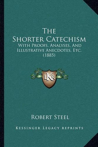 The Shorter Catechism: With Proofs, Analyses, and Illustrative Anecdotes, Etc. (1885)