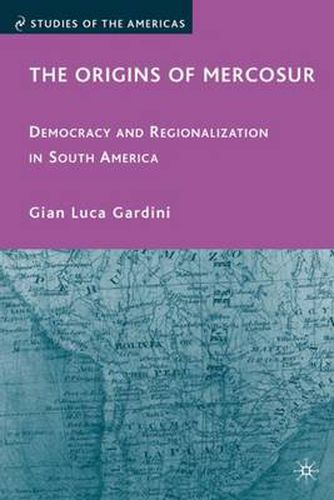 The Origins of Mercosur: Democracy and Regionalization in South America