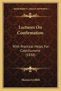 Cover image for Lectures on Confirmation: With Practical Helps for Catechumens (1838)