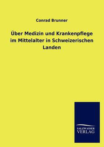 Cover image for UEber Medizin und Krankenpflege im Mittelalter in Schweizerischen Landen