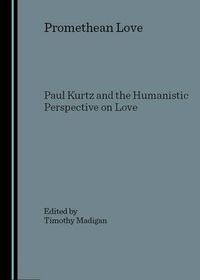 Cover image for Promethean Love: Paul Kurtz and the Humanistic Perspective on Love