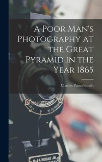 Cover image for A Poor Man's Photography at the Great Pyramid in the Year 1865