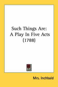 Cover image for Such Things Are: A Play in Five Acts (1788)