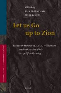 Cover image for Let Us Go Up to Zion: Essays in Honour of H. G. M. Williamson on the Occasion of his Sixty-Fifth Birthday