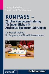Cover image for Kompass - Zurcher Kompetenztraining Fur Jugendliche Mit Autismus-Spektrum-Storungen: Ein Praxishandbuch Fur Gruppen- Und Einzelinterventionen