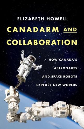 Cover image for Canadarm And Collaboration: How Canada's Astronauts and Space Robots Explore New Worlds