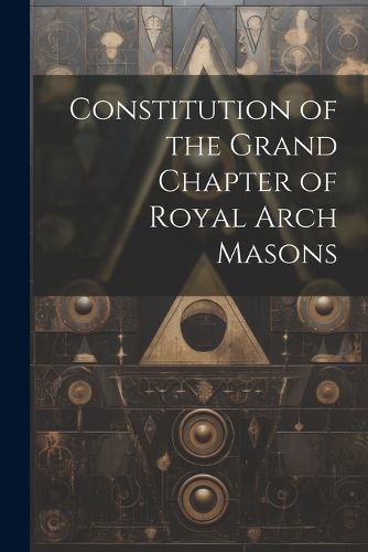 Cover image for Constitution of the Grand Chapter of Royal Arch Masons