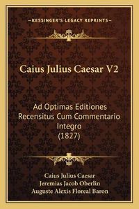 Cover image for Caius Julius Caesar V2: Ad Optimas Editiones Recensitus Cum Commentario Integro (1827)