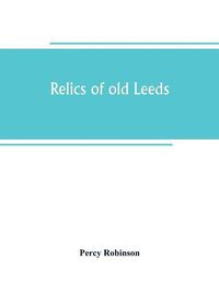 Cover image for Relics of old Leeds