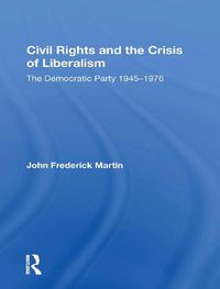 Cover image for Civil Rights and the Crisis of Liberalism: The Democratic Party 1945-1976