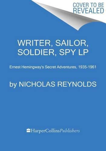 Cover image for Writer, Sailor, Soldier, Spy: Ernest Hemingway's Secret Adventures, 1935-1961 [Large Print]