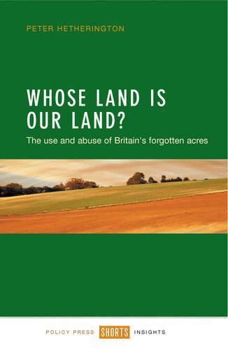 Cover image for Whose Land Is Our Land?: The Use and Abuse of Britain's Forgotten Acres