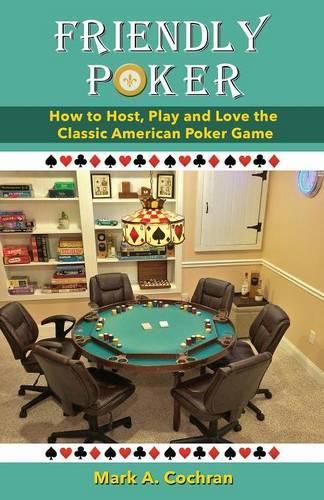 Cover image for Friendly Poker: How to Host, Play and Love the Classic American Poker Game