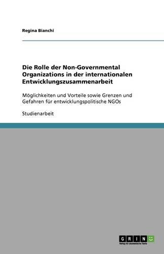 Cover image for Die Rolle der Non-Governmental Organizations in der internationalen Entwicklungszusammenarbeit: Moeglichkeiten und Vorteile sowie Grenzen und Gefahren fur entwicklungspolitische NGOs