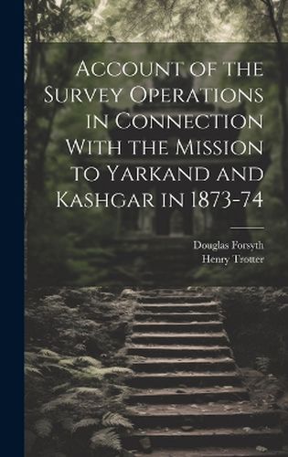 Cover image for Account of the Survey Operations in Connection With the Mission to Yarkand and Kashgar in 1873-74