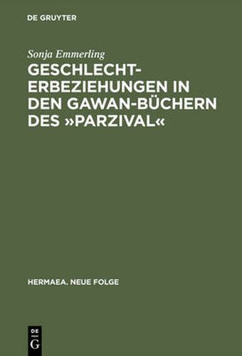 Cover image for Geschlechterbeziehungen in Den Gawan-Buchern Des  Parzival: Wolframs Arbeit an Einem Literarischen Modell