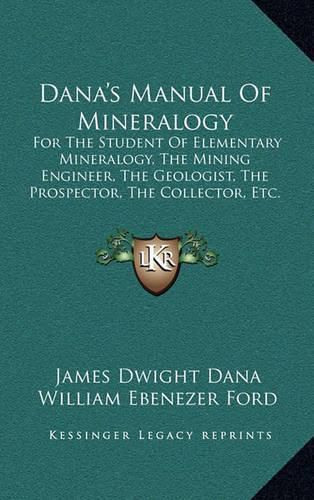 Cover image for Dana's Manual of Mineralogy: For the Student of Elementary Mineralogy, the Mining Engineer, the Geologist, the Prospector, the Collector, Etc. (1912)